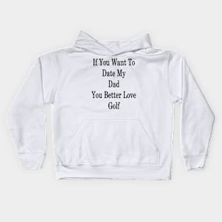 If You Want To Date My Dad You Better Love Golf Kids Hoodie